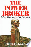 The power broker: Robert Moses and the fall of New York /