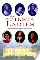 First ladies : [from Martha Washington to Laura Bush] /