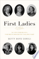 First ladies : the ever-changing role, from Martha Washington to Melania Trump /
