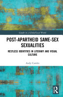 Post-apartheid same-sex sexualities : restless identities in literary and visual culture /