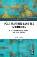 Post-apartheid same-sex sexualities : restless identities in literary and visual culture /