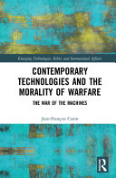 Contemporary technologies and the morality of warfare : the war of the machines /