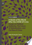 A Sketch of the World After the COVID-19 Crisis : Essays on Political Authority, The Future of Globalization, and the Rise of China /