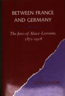 Between France and Germany : the Jews of Alsace-Lorraine, 1871-1918 /