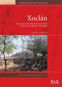 Xoclán : reconstrucción urbana de una ciudad Maya en un contexto urbanizado /