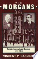 The Morgans : private international bankers, 1854-1913 /
