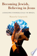 Becoming Jewish, believing in Jesus : Judaizing evangelicals in Brazil /