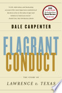 Flagrant conduct : the story of Lawrence v. Texas : how a bedroom arrest decriminalized gay Americans /