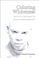 Coloring whiteness : acts of critique in Black performance /