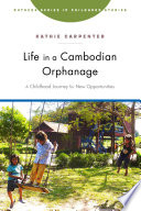 Life in a Cambodian orphanage : a childhood journey for new opportunities /