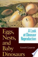 Eggs, nests, and baby dinosaurs : a look at dinosaur reproduction /