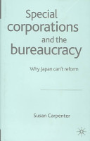 Special corporations and the bureaucracy : why Japan can't reform /