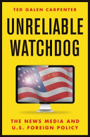 Unreliable watchdog : the news media and U.S. foreign policy /