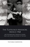 The Tlatelolco massacre, Mexico 1968, and the emotional traingle of anger, grief and shame : discourses of truth(s) /