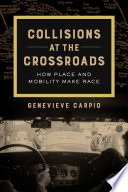 Collisions at the crossroads : how place and mobility make race /