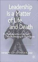 Leadership is a matter of life and death : the psychodynamics of Eros and Thanatos working in organisations /