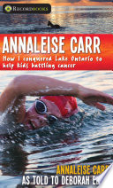 Annaleise Carr : how I conquered Lake Ontario to help kids battling cancer /