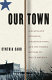 Our town : a a heartland lynching, a haunted town, and the hidden history of white America /
