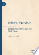 Political  Freedom : Pluralism, Unity, and the Civil Order /