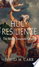 Holy resilience : the Bible's traumatic origins /