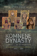 The Komnene dynasty : Byzantium's struggle for survival, 1057-1185 /