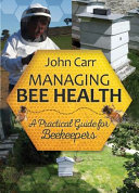 Managing bee health : a practical guide for beekeepers /