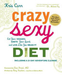 Crazy sexy diet : eat your veggies, ignite your spark, and live like you mean it! /