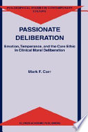 Passionate deliberation : emotion, temperance, and the care ethic in clinical moral deliberation /