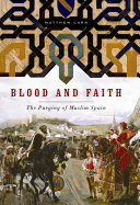 Blood and faith : the purging of Muslim Spain /