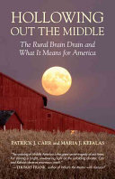 Hollowing out the middle : the rural brain drain and what it means for America /