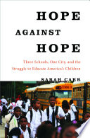 Hope against hope : three schools, one city, and the struggle to educate America's children /