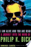 I am alive and you are dead : a journey into the mind of Philip K. Dick /