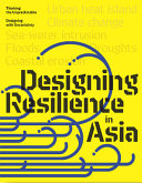 Design resilience in Asia : thinking the unpredictable, designing with uncertainty /
