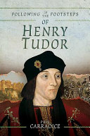 Following in the footsteps of Henry Tudor : a historical journey from Pembroke to Bosworth /