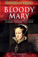 Bloody Mary : Tudor terror, 1553-1558 /