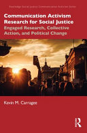 Communication activism research for social justice : engaged research, collective action, and political change /