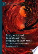 Truth, Justice, and Reparations in Peru, Uruguay, and South Korea : The Clash of Advocacy and Politics /