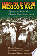 Breaking through Mexico's past : digging the Aztecs with Eduardo Matos Moctezuma /