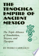 The Tenochca Empire of ancient Mexico : the triple alliance of Tenochtitlan, Tetzcoco, and Tlacopan /