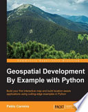 Geospatial development by example with Python : build your first interactive map and build location-aware applications using cutting-edge examples in Python /