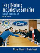 Labor relations and collective bargaining : cases, practice, and law /