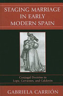 Staging marriage in early modern Spain : conjugal doctrine in Lope, Cervantes, and Calderón /