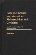 Rosalind Krauss and American philosophical art criticism : from formalism to beyond postmodernism /