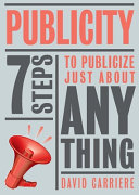 Publicity : 7 steps to publicize just about anything /