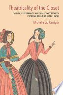 Theatricality of the closet : fashion, performance, and subjectivity between Victorian Britain and Meiji Japan /