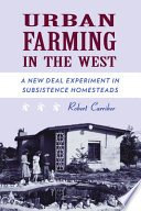 Urban farming in the West : a New Deal experiment in subsistence homesteads /