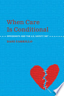 When care is conditional : immigrants and the U.S. safety net /