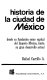 Historia de la Ciudad de México : desde su fundación como capital del imperio mexico, hasta su gran desarrollo actual /