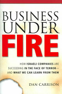 Business under fire : how Israeli companies are succeeding in the face of terror--and what we can learn from them /