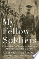 My fellow soldiers : General John Pershing and the Americans who helped win the Great War /